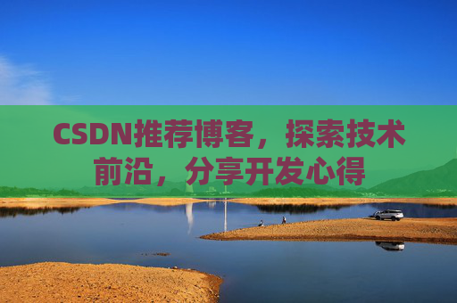 CSDN推荐博客，探索技术前沿，分享开发心得