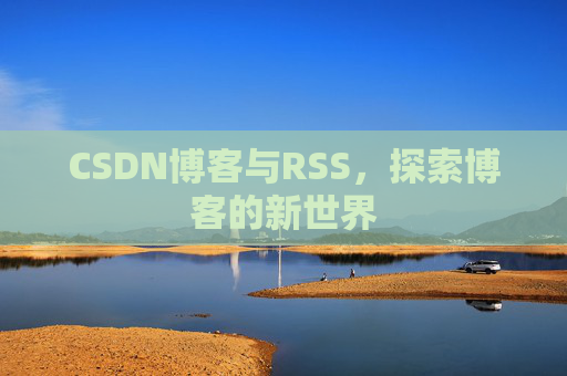 CSDN博客与RSS，探索博客的新世界