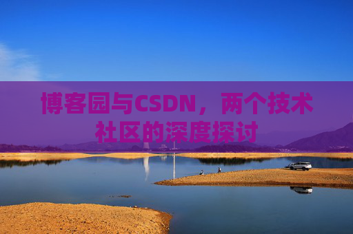 博客园与CSDN，两个技术社区的深度探讨
