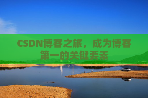 CSDN博客之旅，成为博客第一的关键要素